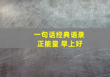 一句话经典语录 正能量 早上好